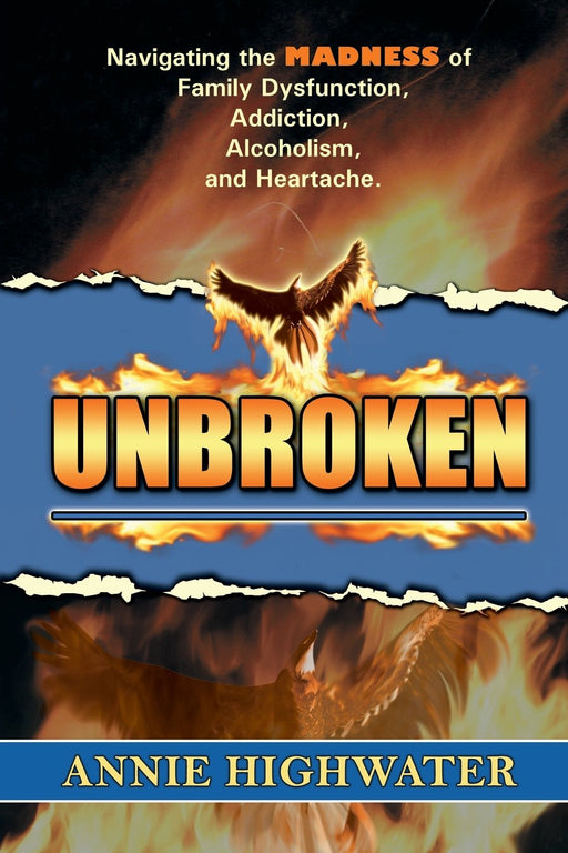 Unbroken: Navigating the Madness of Family Dysfunction, Addiction, Alcoholism, and Heartache
