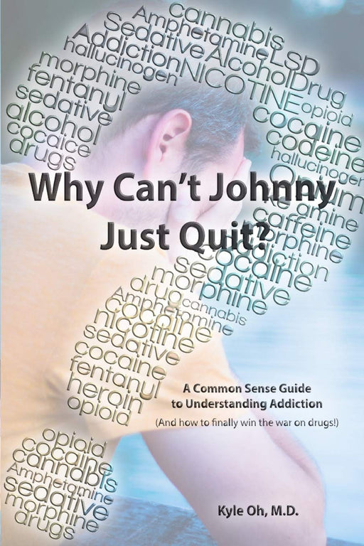 Why Can't Johnny Just Quit?: A Common Sense Guide to Understanding Addiction