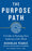 The Purpose Path: A Guide to Pursuing Your Authentic Life's Work