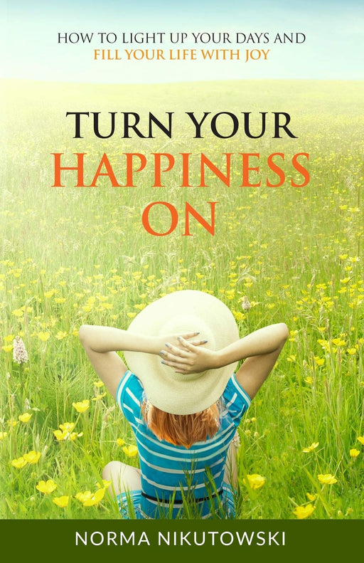 Turn Your Happiness ON: How to Light up your Days and Fill your Life with Joy