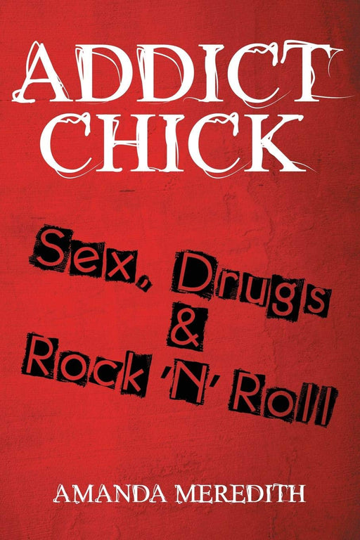 Addict Chick: Sex, Drugs & Rock 'N' Roll