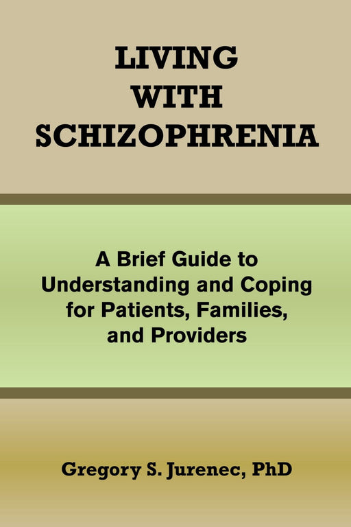 Living with Schizophrenia: A Brief Guide to Understanding and Coping for Patients, Families, and Providers