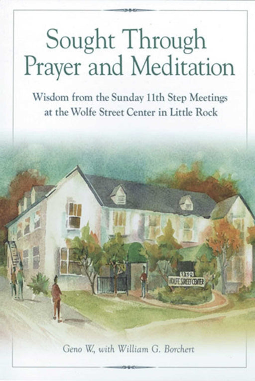 Sought Through Prayer and Meditation: Wisdom from the Sunday 11th Step Meetings at the Wolfe Street Center in Little Rock