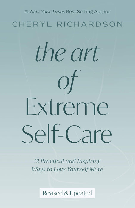 The Art of Extreme Self-Care Revised Edition: 12 Practical and Inspiring Ways to Love Yourself More