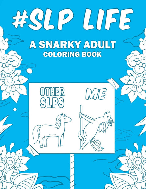 SLP Life: A Snarky, Relatable & Humorous Adult Coloring Book Gift For Speech Language Pathologists / Speech Therapist