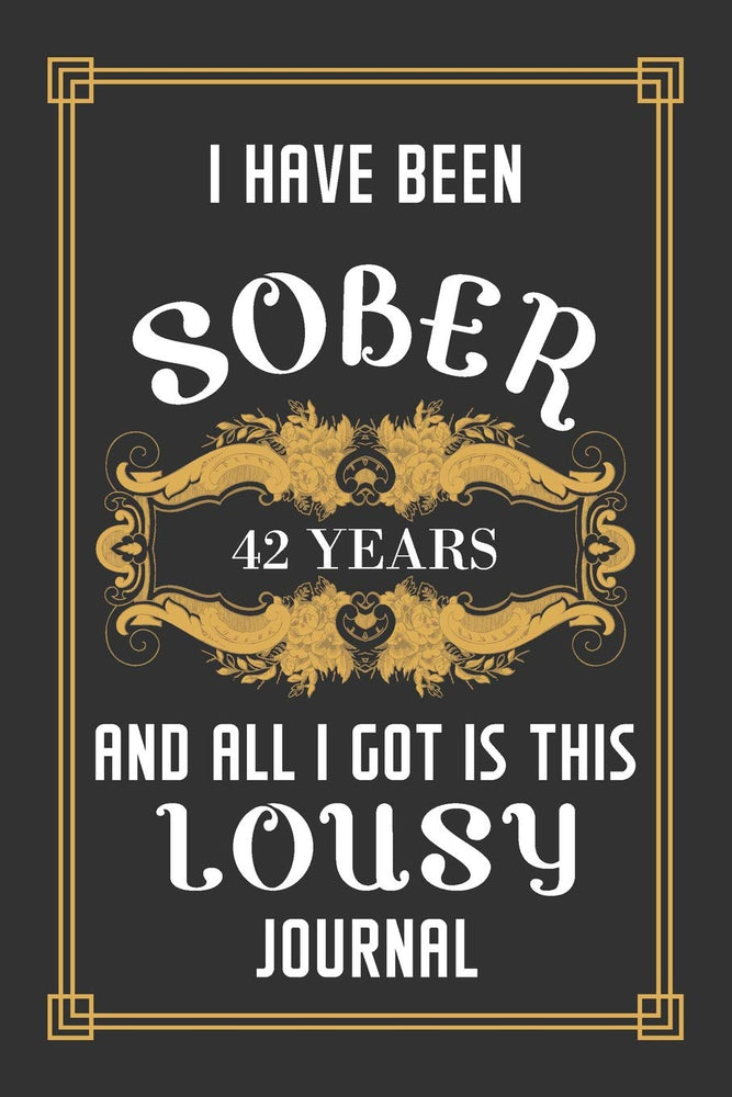 42 Years Sober Journal: Lined Journal / Notebook / Diary - 42nd Year of Sobriety - Funny and Practical Alternative to a Card - Sobriety Gifts For Men and Women Who Are 42 yr Sober - Lousy Journal