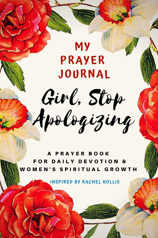 My Prayer Journal:Girl, Stop Apologizing-A prayer Book for Daily Devotion & Women's Spiritual Growth:Inspired By Rachel Hollis