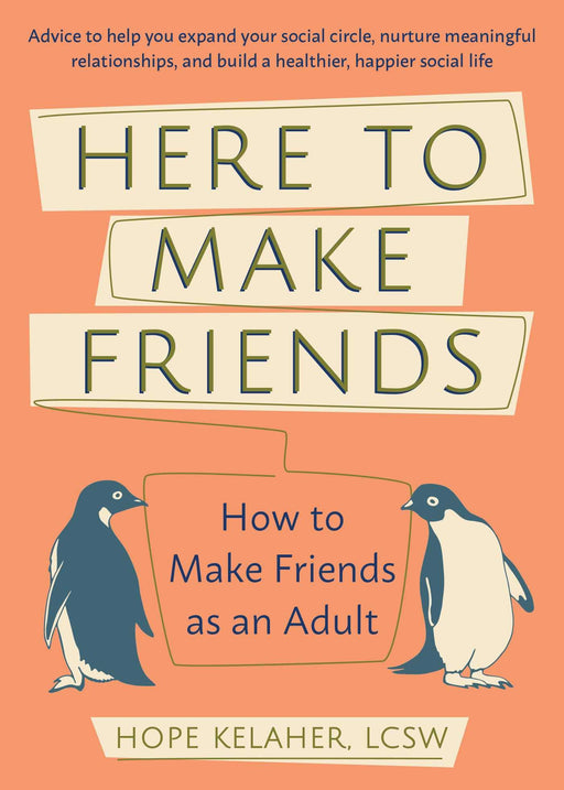 Here to Make Friends: How to Make Friends as an Adult: Advice to Help You Expand Your Social Circle, Nurture Meaningful Relationships, and Build a Healthier, Happier Social Life
