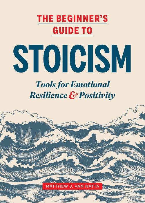 The Beginner's Guide to Stoicism: Tools for Emotional Resilience and Positivity