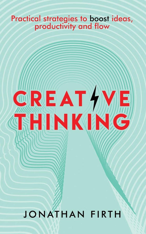 Creative Thinking: Practical strategies to boost ideas, productivity and flow