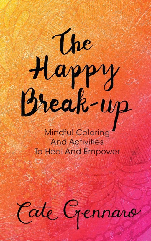 The Happy Break-Up: Mindful Coloring and Activities to Heal and Empower