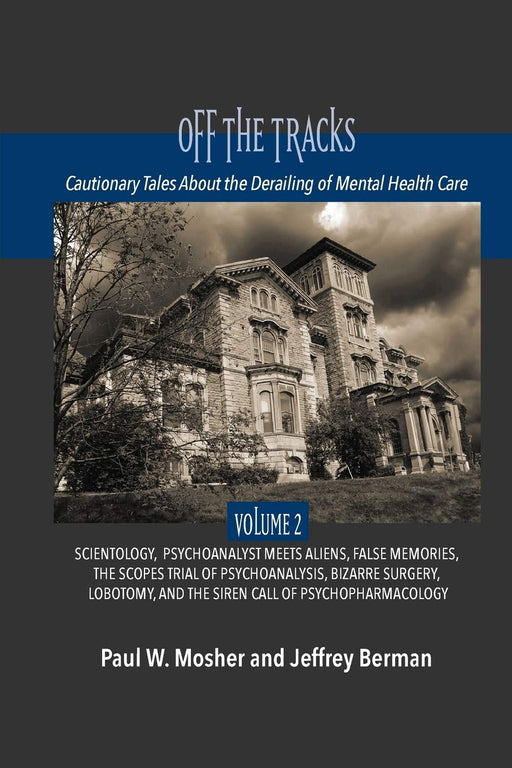 Off The Tracks: Cautionary Tales About the Derailing of Mental Health Care: Volume 2: Scientology, Alien Abduction, False Memories, Psychoanalysis On ... and the Siren Call of Psychopharmacology