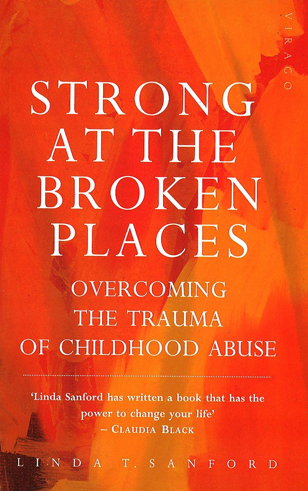 Strong at the Broken Places : Overcoming the Trauma of Child Abuse