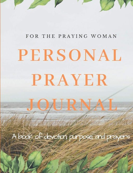 Personal Prayer Journal: For The Praying Woman, A Book of Devotion, Purpose and Prayers
