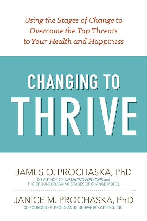 Changing to Thrive: Using the Stages of Change to Overcome the Top Threats to Your Health and Happiness