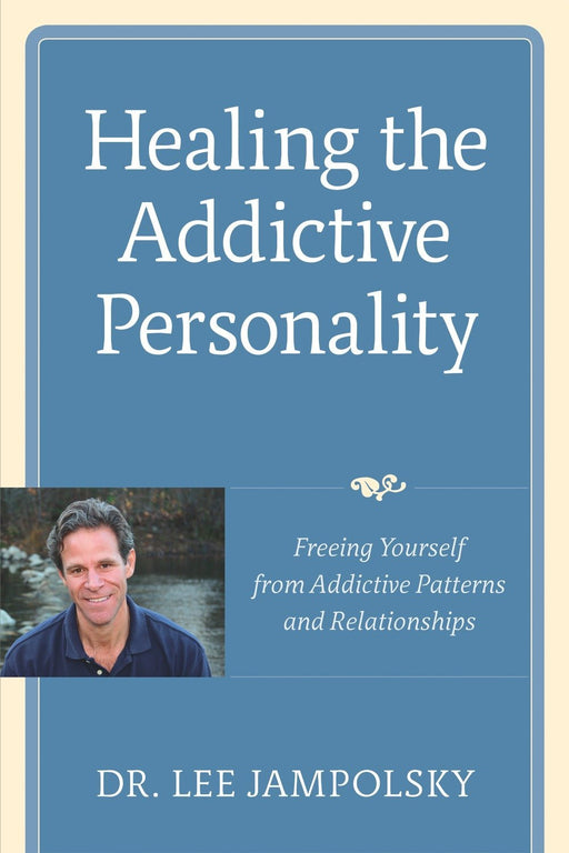 Healing the Addictive Personality: Freeing Yourself from Addictive Patterns and Relationships