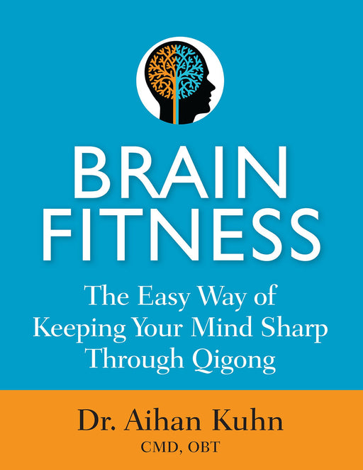 Brain Fitness: The Easy Way of Keeping Your Mind Sharp Through Qigong