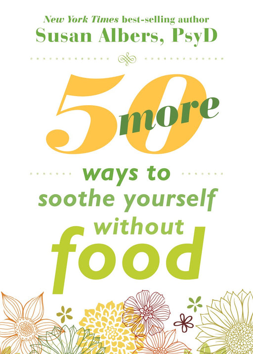 50 More Ways to Soothe Yourself Without Food: Mindfulness Strategies to Cope with Stress and End Emotional Eating