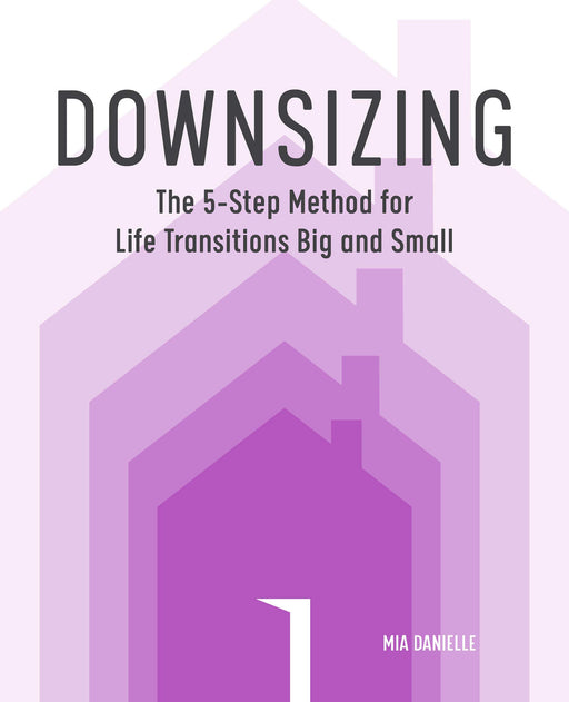 Downsizing: The 5-Step Method for Life Transitions Big and Small