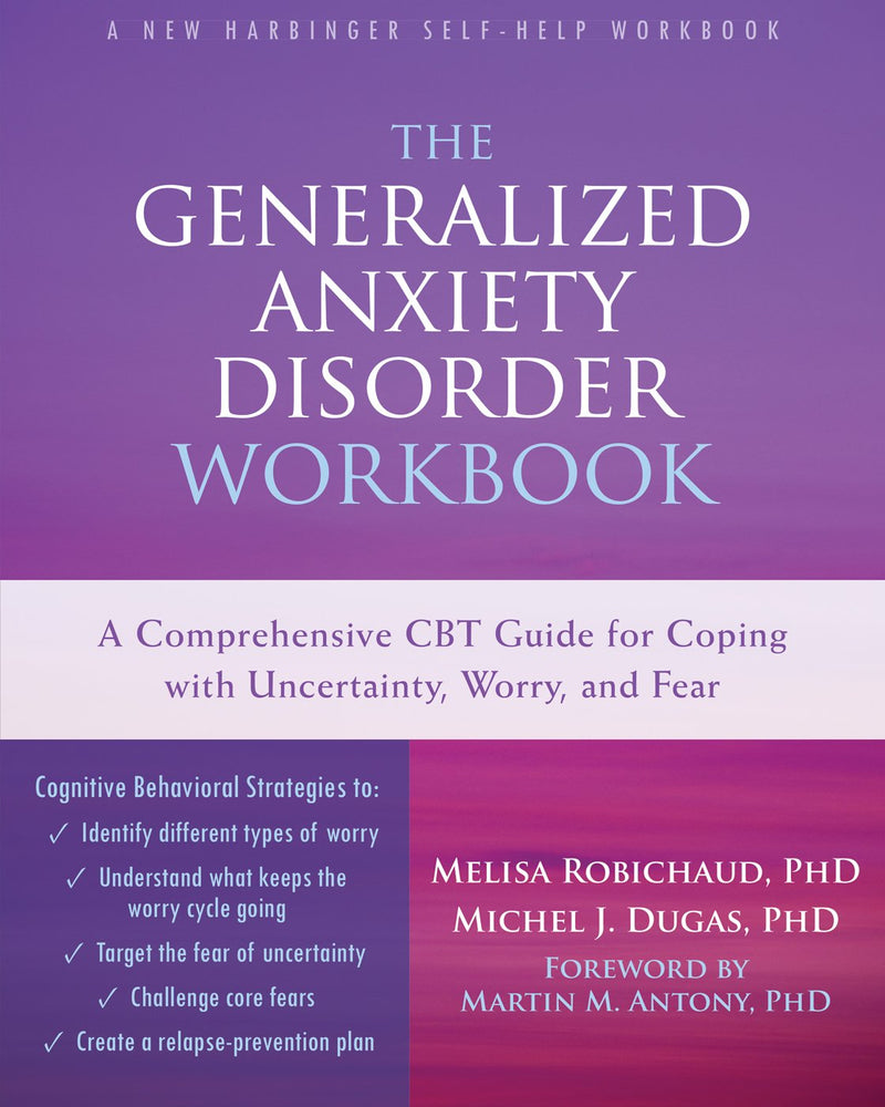 The Generalized Anxiety Disorder Workbook: A Comprehensive CBT Guide for Coping with Uncertainty, Worry, and Fear (New Harbinger Self-help Workbooks)