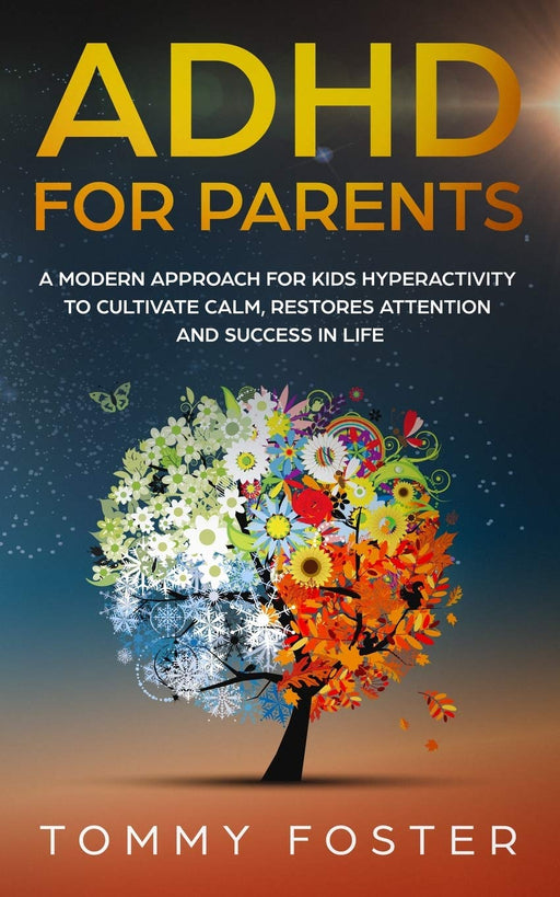 ADHD for Parents: A Modern Approach for kids hyperactivity to Cultivate Calm, Restores Attention and Success in Life