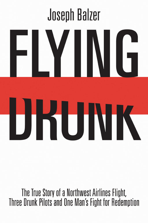 Flying Drunk: The True Story of a Northwest Airlines Flight, Three Drunk Pilots and One Man's Fight for Redemption