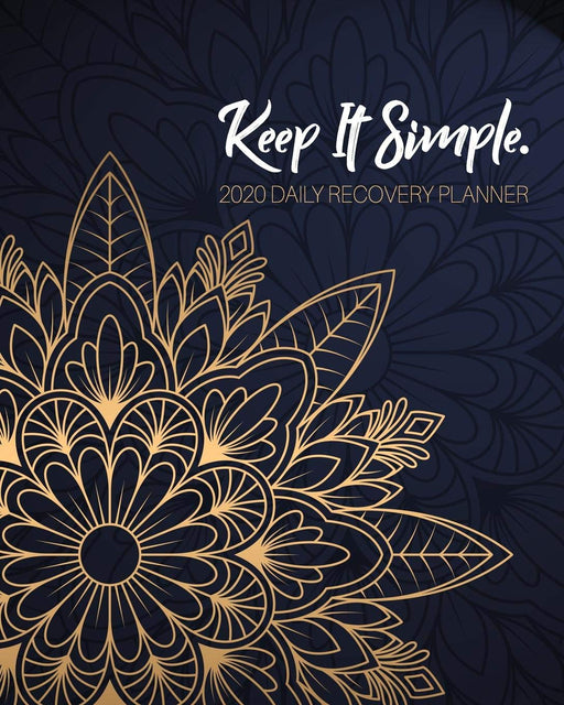 Keep It Simple - 2020 Daily Recovery Planner: Peaceful Gold Mandala | One Year 52 Week Sobriety Calendar | Meeting Reminder Sponsor Notes ... Grid Lined Pages (1 yr Daily Sober Organizer)