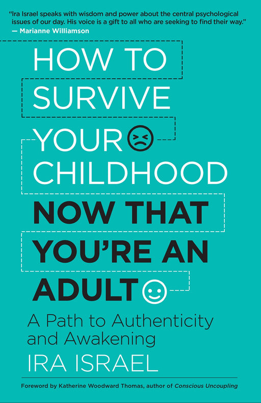 How to Survive Your Childhood Now That You’re an Adult: A Path to Authenticity and Awakening