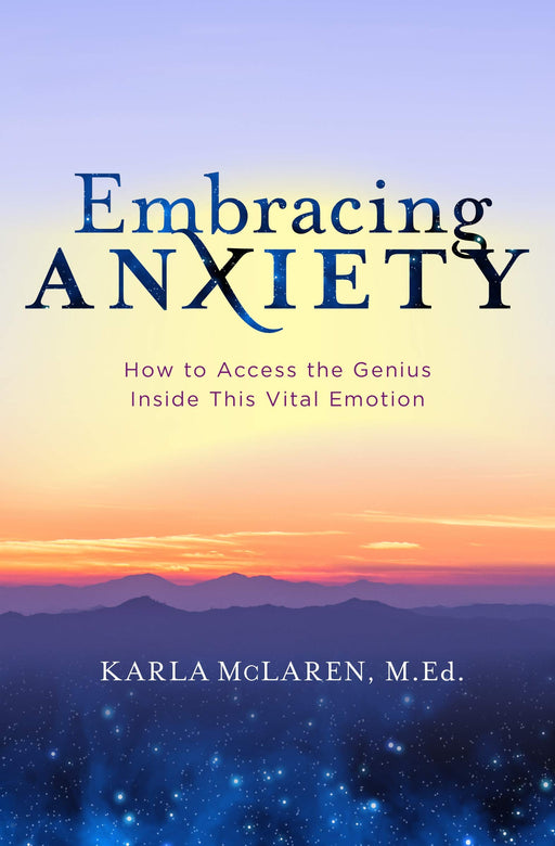 Embracing Anxiety: How to Access the Genius Inside This Vital Emotion
