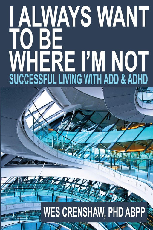 I Always Want to Be Where I'm Not: Successful Living with ADD and ADHD