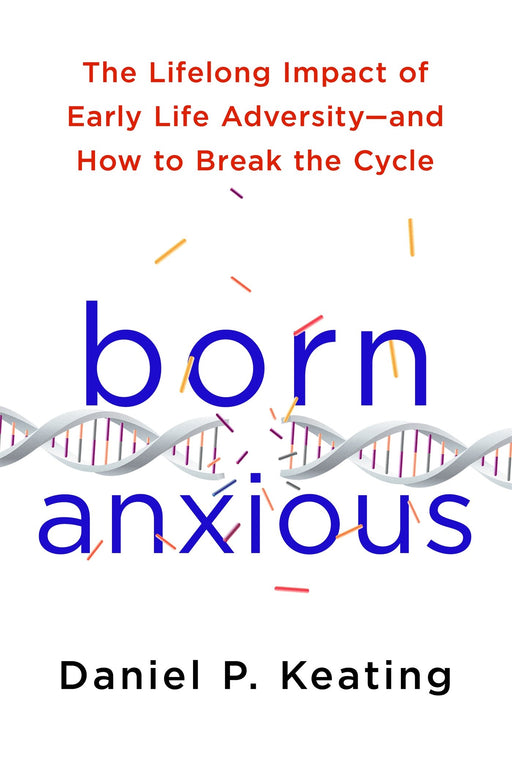 Born Anxious: The Lifelong Impact of Early Life Adversity - and How to Break the Cycle