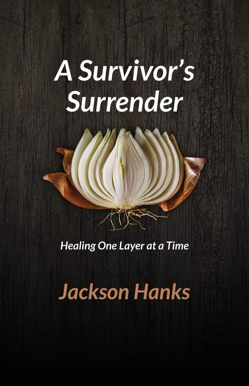 A Survivor's Surrender: Healing One Layer At A Time