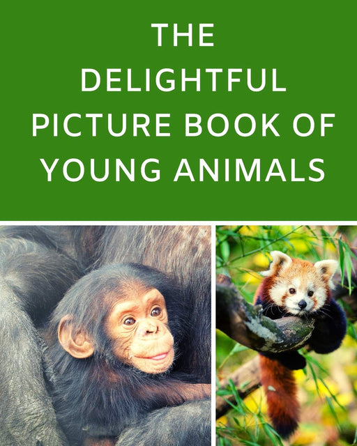 The Delightful Picture Book Of Young Animals: A Reading Gift Book for Alzheimer Or Dementia Patients Parents Grandparents: Senior Citizens Day