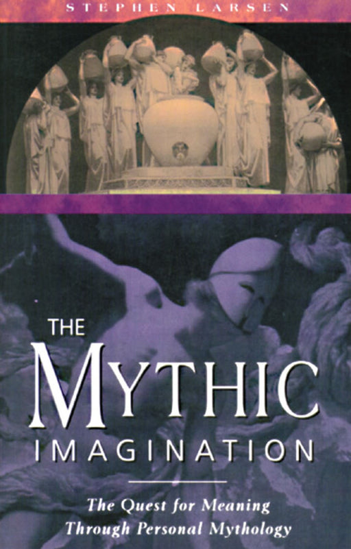 The Mythic Imagination: The Quest for Meaning Through Personal Mythology