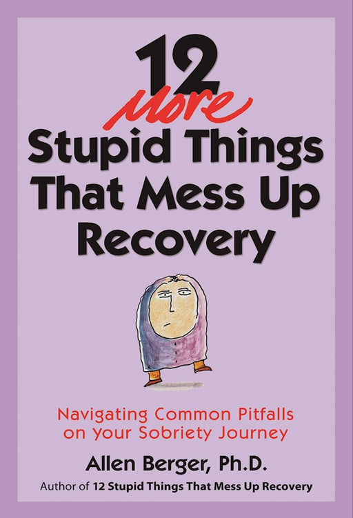 12 More Stupid Things That Mess Up Recovery: Navigating Common Pitfalls on Your Sobriety Journey