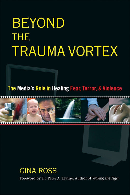 Beyond the Trauma Vortex: The Media's Role in Healing Fear, Terror, and Violence