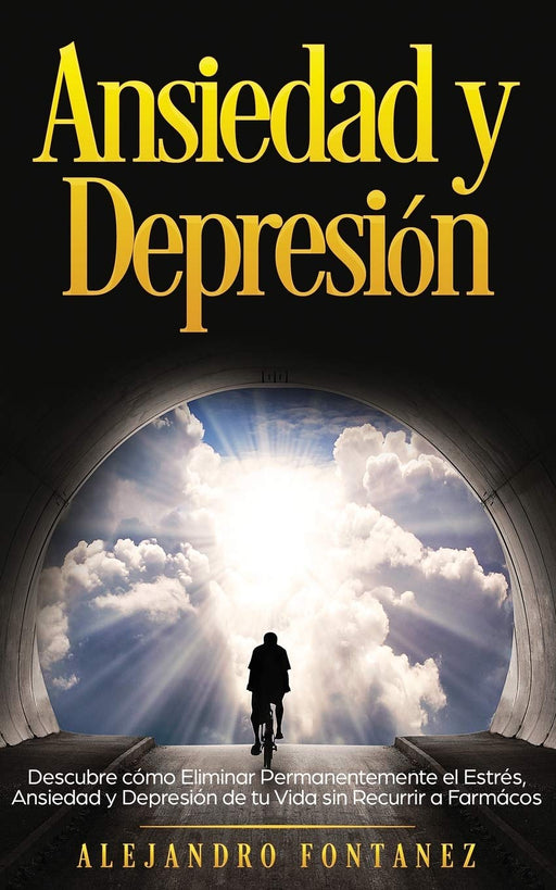 Ansiedad y Depresión: Descubre Cómo Eliminar Permanentemente el Estrés, Ansiedad y Depresión de tu Vida sin Recurrir a Farmácos (Spanish Edition)