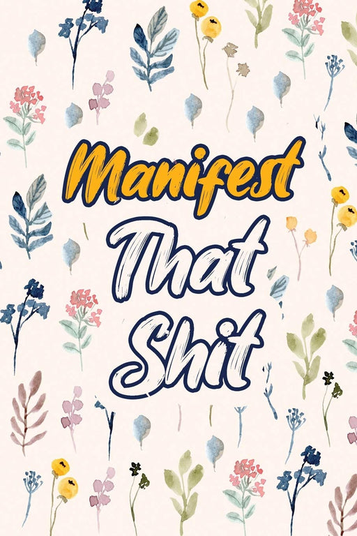 Manifest That Shit: SIMPLE Way to Manifest ALL Your Desires and Dreams, Track Manifesting Techniques, Law of Attraction Journal/Vision Board ... and Positive Affirmations Journal