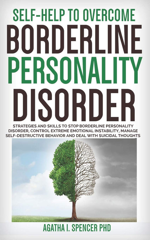 Self-Help to Overcome Borderline Personality Disorder: Strategies & Skills to Stop Borderline Personality Disorder, Control Extreme Emotional Instability, Manage Self-Destructive Behavior & Suicide