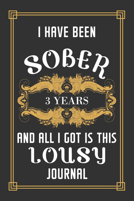 3 Years Sober Journal: Lined Journal / Notebook / Diary - 3rd Year of Sobriety - Funny and Practical Alternative to a Card - Sobriety Gifts For Men and Women Who Are 3 yr Sober - Lousy Journal