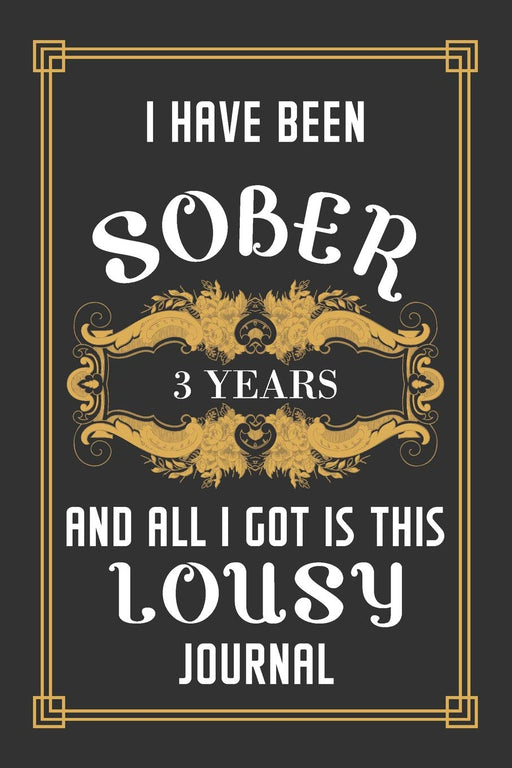 3 Years Sober Journal: Lined Journal / Notebook / Diary - 3rd Year of Sobriety - Funny and Practical Alternative to a Card - Sobriety Gifts For Men and Women Who Are 3 yr Sober - Lousy Journal