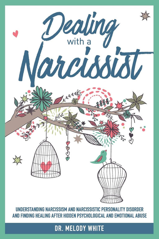 Dealing with a Narcissist: Understanding Narcissism and Narcissistic Personality Disorder and Finding Healing After Hidden Psychological and Emotional Abuse