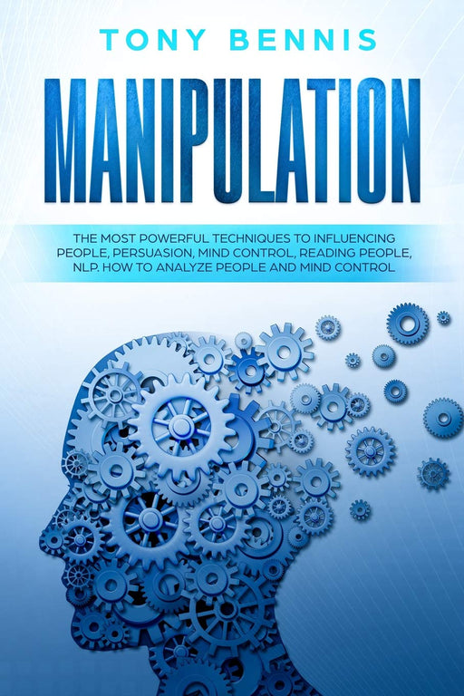 Manipulation: The Most Powerful Techniques to Influencing People, Persuasion, Mind Control, Reading People, NLP. How to Analyze People and Mind Control. (emotional intelligence)