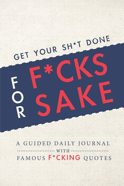 Get Your Sh*t Done for F*cks Sake – A Guided Daily Journal with Famous F*cking Quotes: An Easy-to-Use Journal with Day and Evening Writing Prompts, Goal-Setting, Task-Lists, Daily Gratitude, and More!