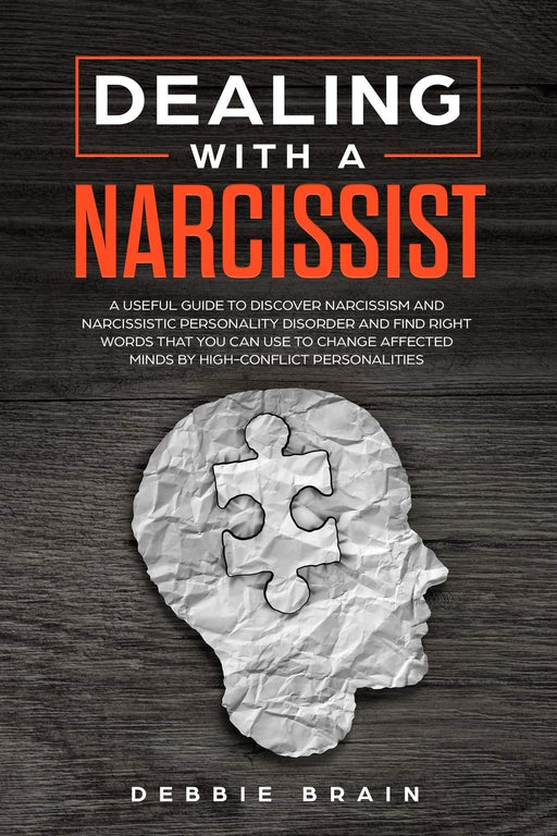 Dealing with a Narcissist: A Useful Guide to Discover Narcissism and Narcissistic Personality Disorder and Find Right Words that You Can Use to Change Affected Minds by High-Conflict Personalities