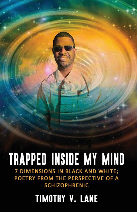 Trapped Inside My Mind: 7 Dimenions in Black and White; Poetry from the Perspective of a Schizophrenic