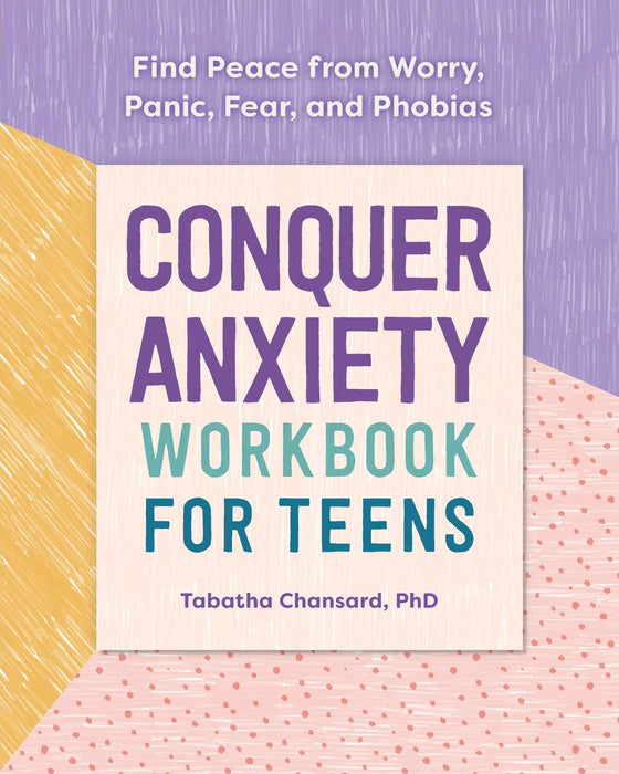 Conquer Anxiety Workbook for Teens: Find Peace from Worry, Panic, Fear, and Phobias