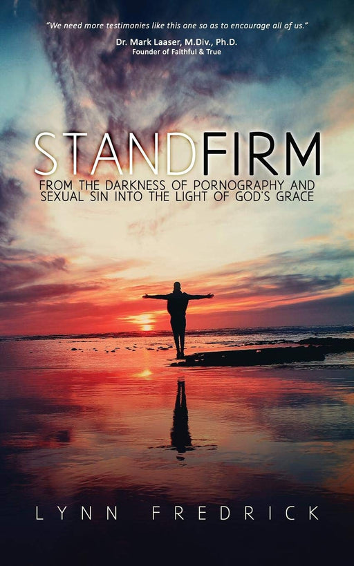 Stand Firm: From the Darkness of Pornography and Sexual Sin into the Light of God