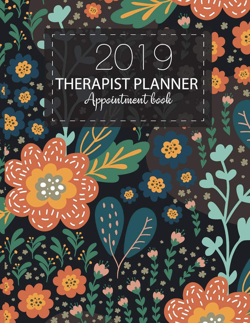 Therapist Planner Appointment book 2019: Time Management Calendars 52 Week Monday To Sunday Journal Notebook Executive Organizer contact names, birthday, yearly goals (Goals Therapist Planner)
