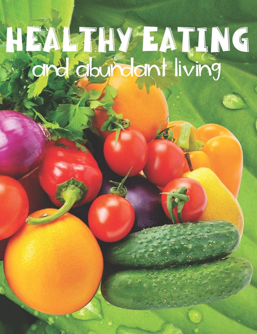 Healthy Eating and Abundant Living: Journal Prompt Workbook Combined with Coloring Pages to Encourage Healthy Food Choices and Mindful Eating Habits